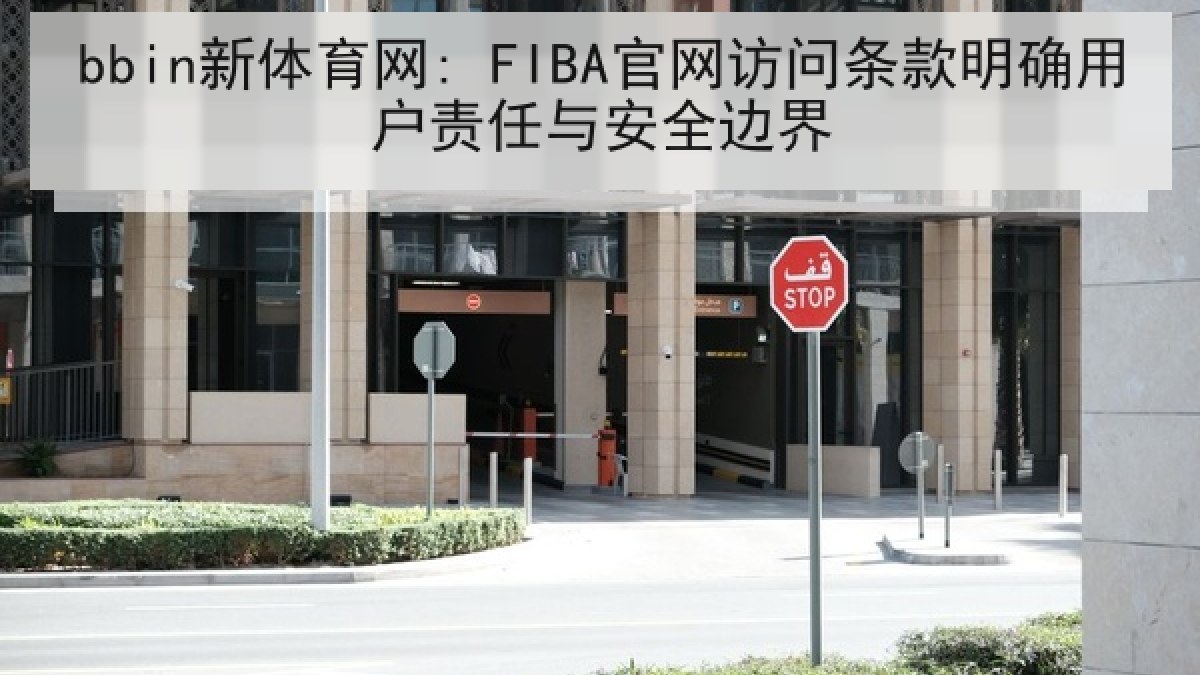 bbin新体育网: FIBA官网访问条款明确用户责任与安全边界